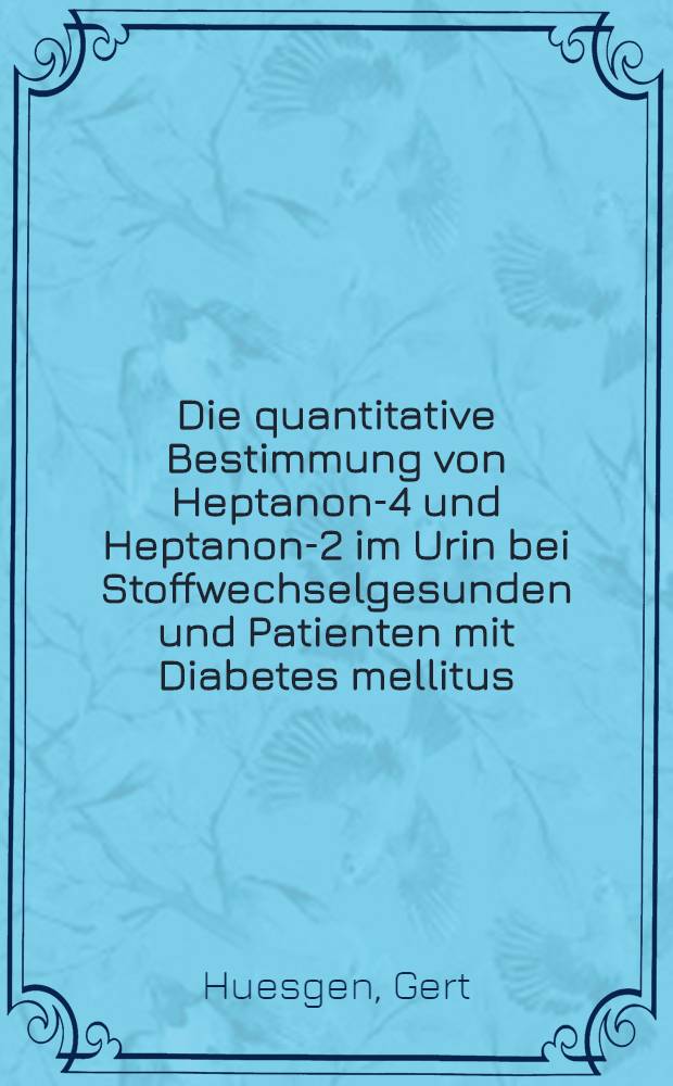 Die quantitative Bestimmung von Heptanon-4 und Heptanon-2 im Urin bei Stoffwechselgesunden und Patienten mit Diabetes mellitus : Inaug.-Diss
