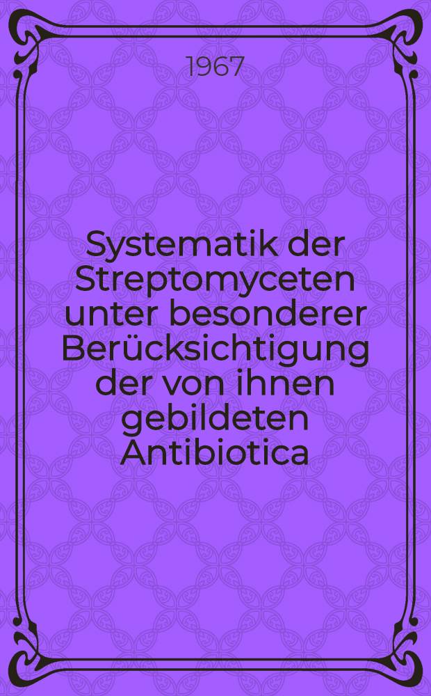 Systematik der Streptomyceten unter besonderer Berücksichtigung der von ihnen gebildeten Antibiotica