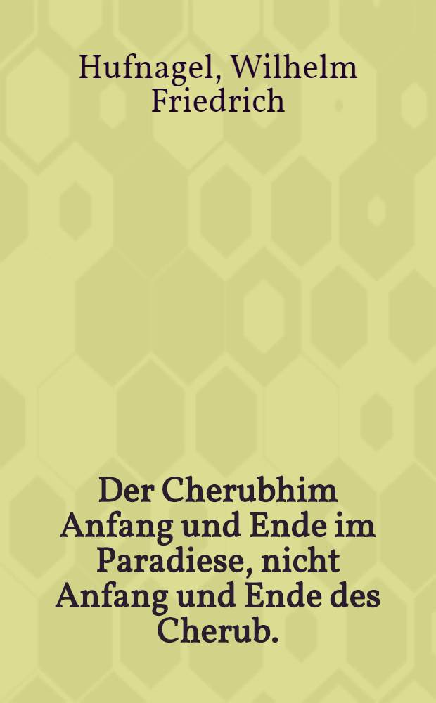Der Cherubhim Anfang und Ende im Paradiese, nicht Anfang und Ende des Cherub.