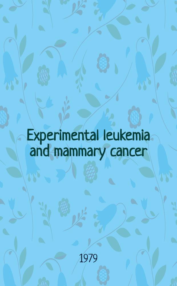 Experimental leukemia and mammary cancer : Induction, prevention, cure