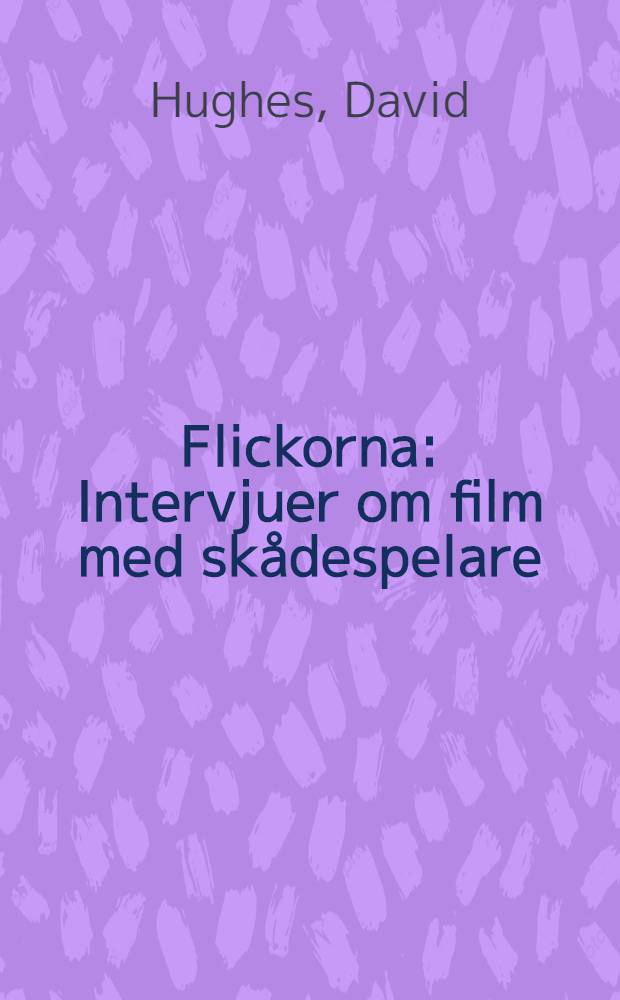 Flickorna : Intervjuer om film med skådespelare : En bok i samarb. med Svenska filminst
