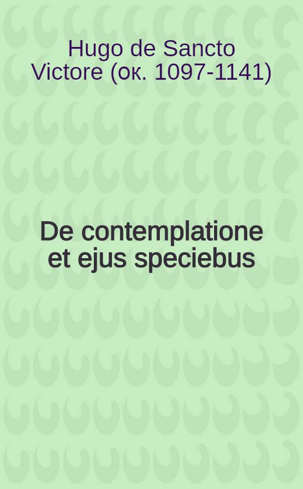 De contemplatione et ejus speciebus : Introduction, texte, traduction et notes : Thèse complémentaire pour le doctorat ès lettres présentée à ... l'Univ. de Paris ..