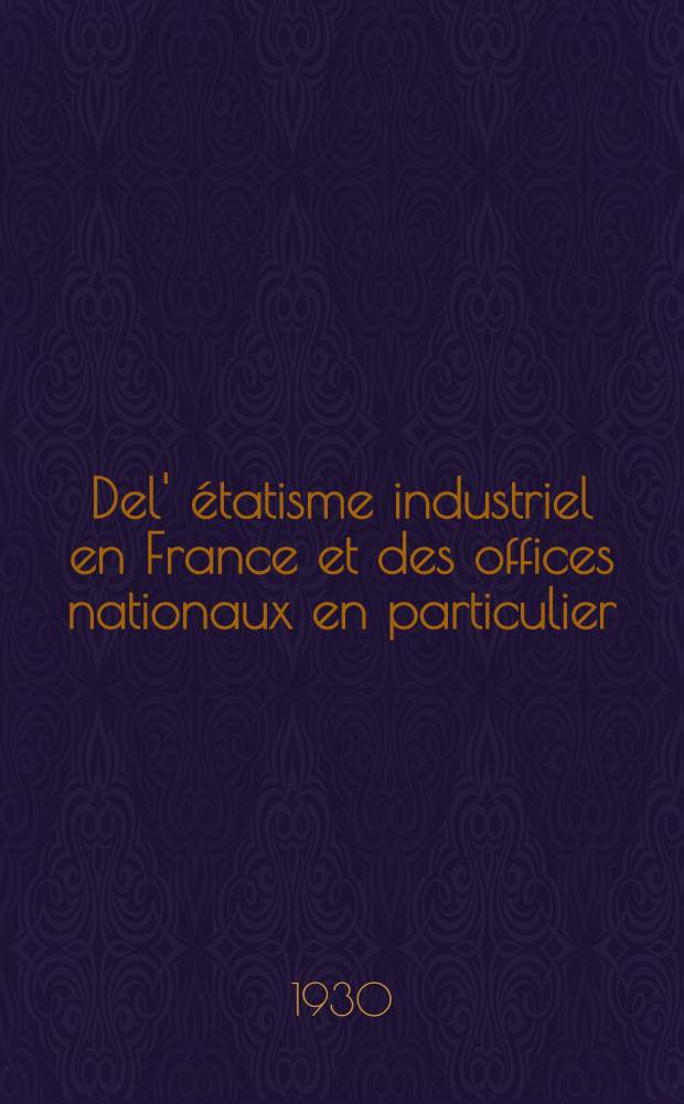 ... Del' étatisme industriel en France et des offices nationaux en particulier
