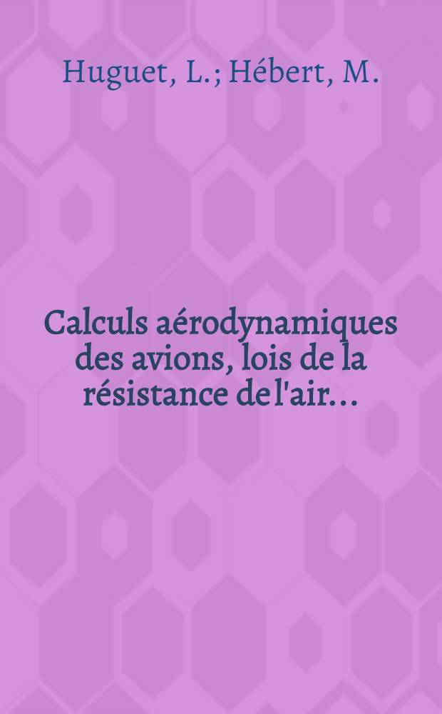 ... Calculs a&eacute;rodynamiques des avions, lois de la r&eacute;sistance de l'air ...
