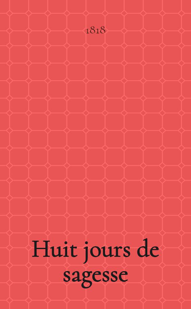 Huit jours de sagesse : Comédie-vaudeville en 1 acte