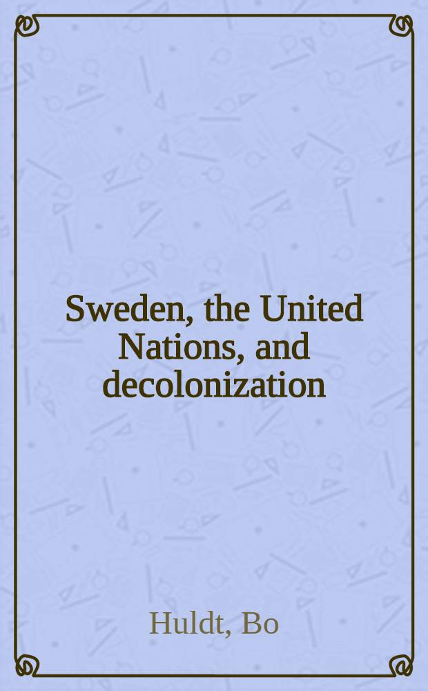 Sweden, the United Nations, and decolonization : A study of Swedish participation in the Fourth Comm. of the General assembly 1946-69
