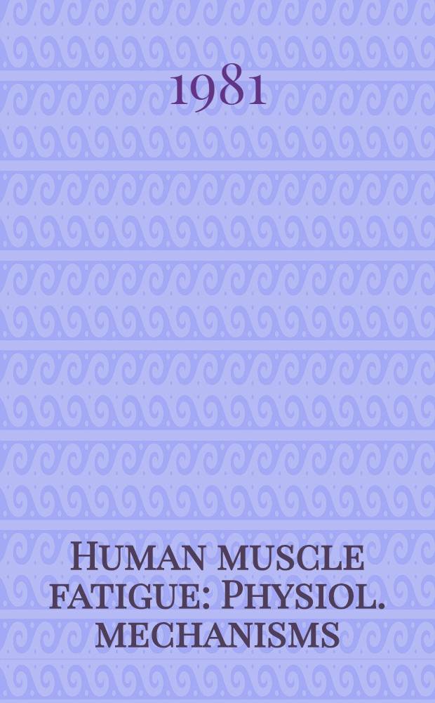 Human muscle fatigue : Physiol. mechanisms