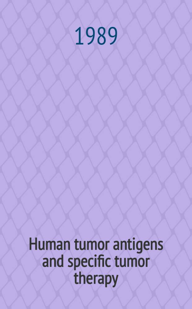 Human tumor antigens and specific tumor therapy : Proc. of a Cetus-Triton biosciences - UCLA symp. held at Keystone, Colo., Apr. 23-30, 1988