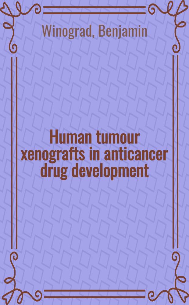 Human tumour xenografts in anticancer drug development : An outcome of a Seminar on human tumour xenografts organised by the Europ. school of oncology, Milan, 26th - 27th May, 1986