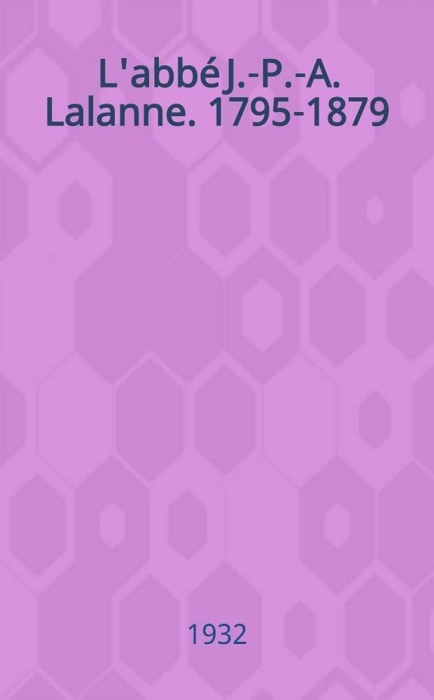 ... L'abbé J.-P.-A. Lalanne. 1795-1879