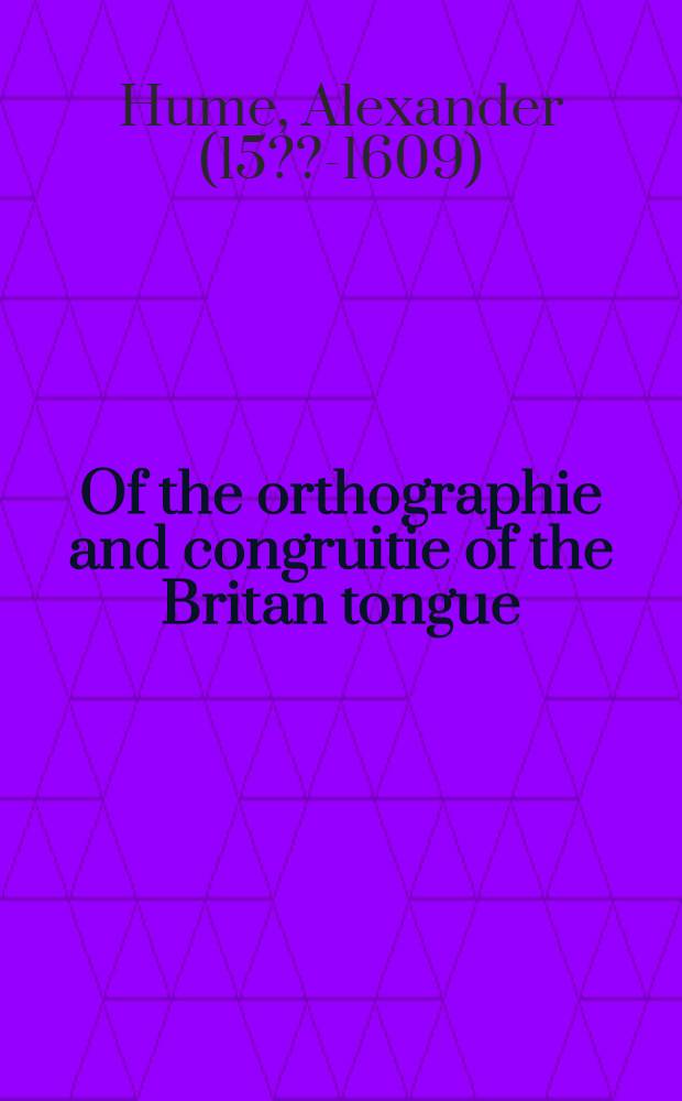 Of the orthographie and congruitie of the Britan tongue; a treates, noe shorter then necessarie, for the schooles,