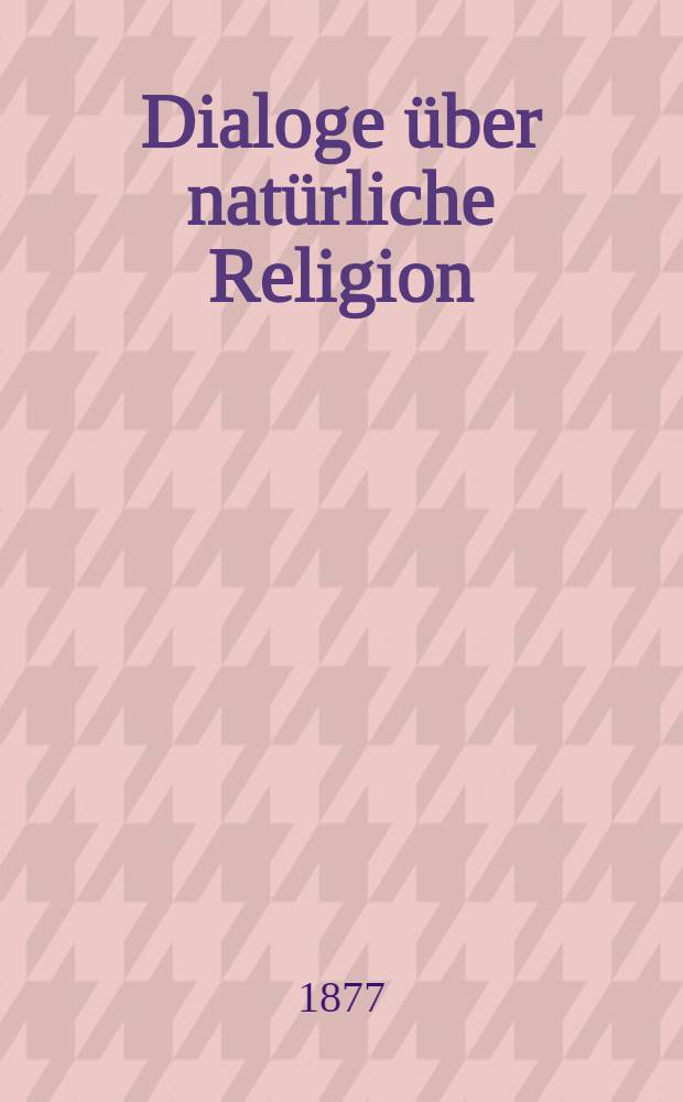 Dialoge über natürliche Religion : Über Selbstmord und Unsterblichkeit der Seele