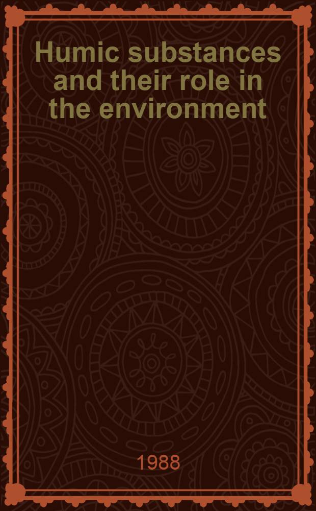 Humic substances and their role in the environment : Rep. of the Dahlem workshop on humic substances a. their role in the environment, Berlin 1987, March 29 - Apr. 3