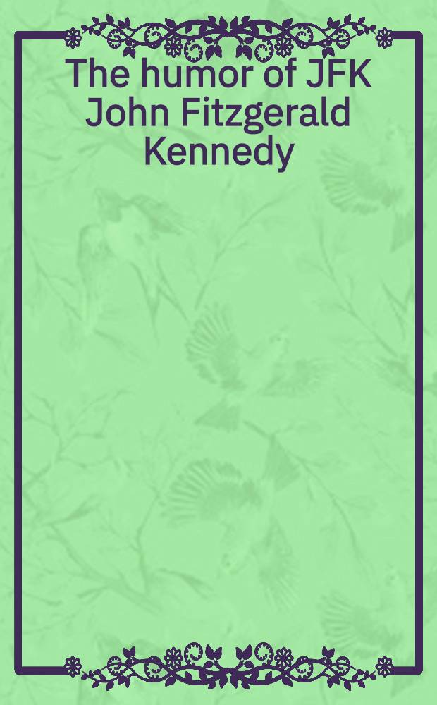 The humor of JFK [John Fitzgerald Kennedy]
