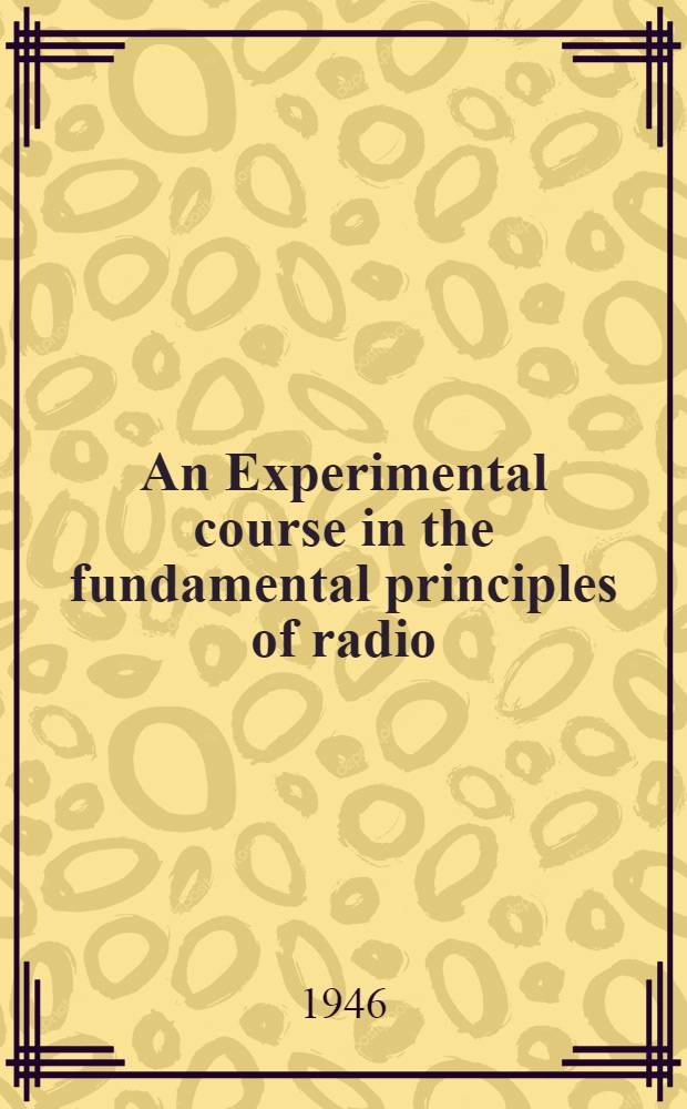 An Experimental course in the fundamental principles of radio