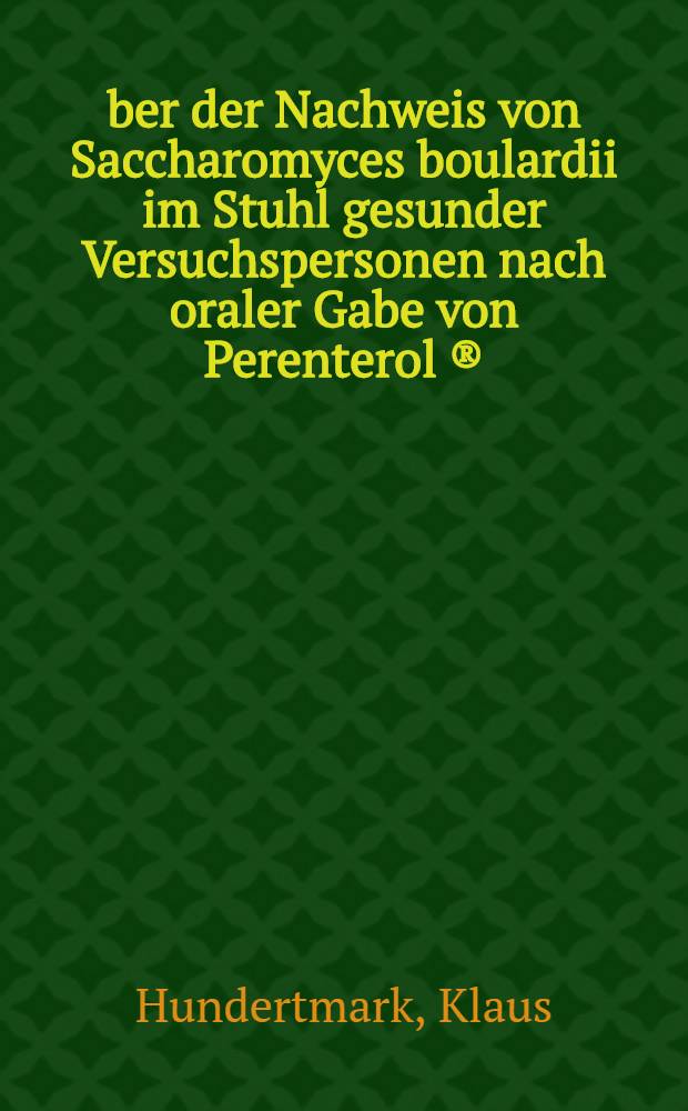 &Uuml;ber der Nachweis von Saccharomyces boulardii im Stuhl gesunder Versuchspersonen nach oraler Gabe von Perenterol &reg; : Inaug.-Diss. ... der ... Med. Fak. der ... Univ. zu Bonn