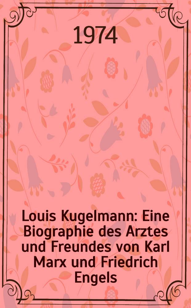 Louis Kugelmann : Eine Biographie des Arztes und Freundes von Karl Marx und Friedrich Engels