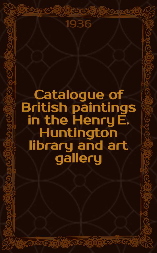 Catalogue of British paintings in the Henry E. Huntington library and art gallery