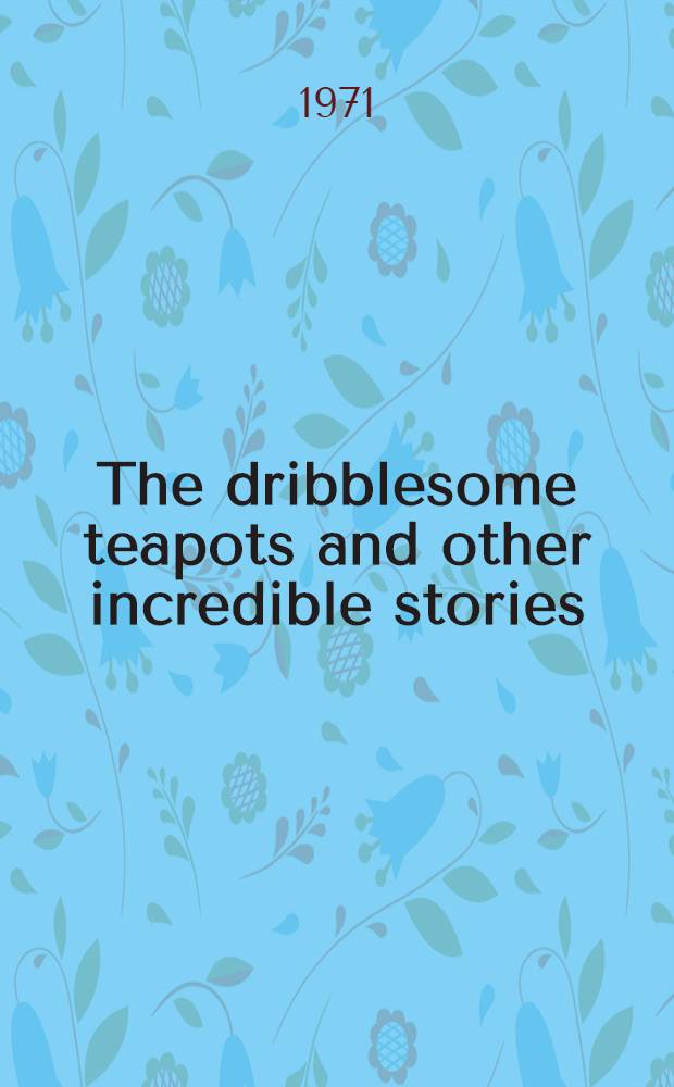 The dribblesome teapots and other incredible stories : For readers of seven and over