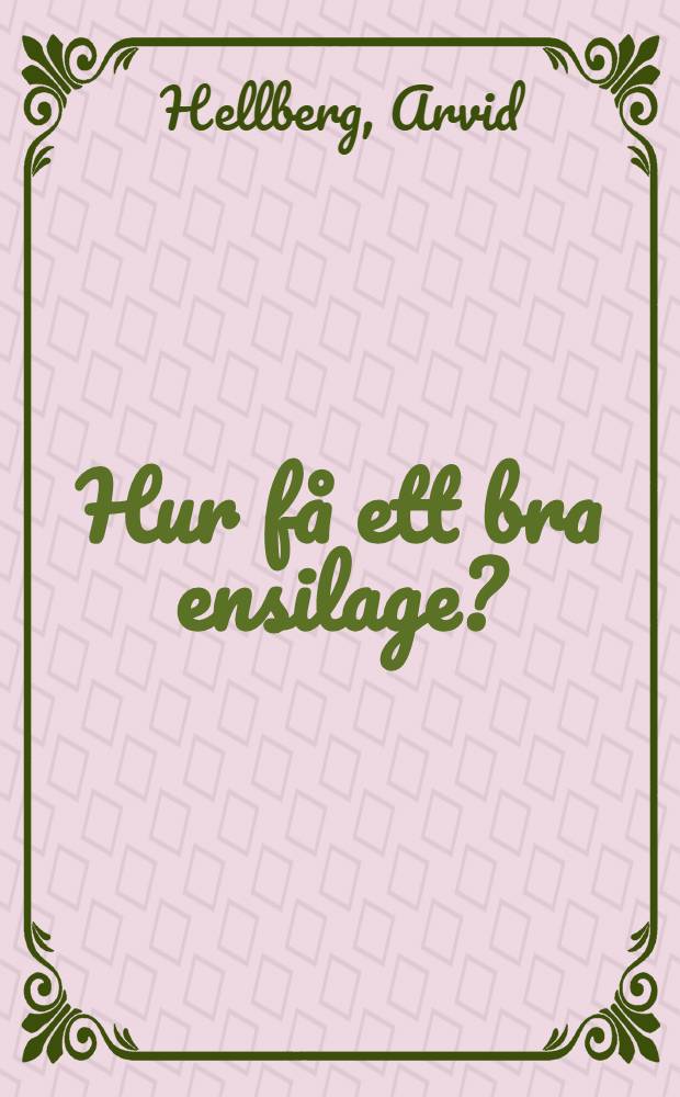 Hur få ett bra ensilage? = How to make good silage : Metoder och tekniska hjälpmedel vid ensilering