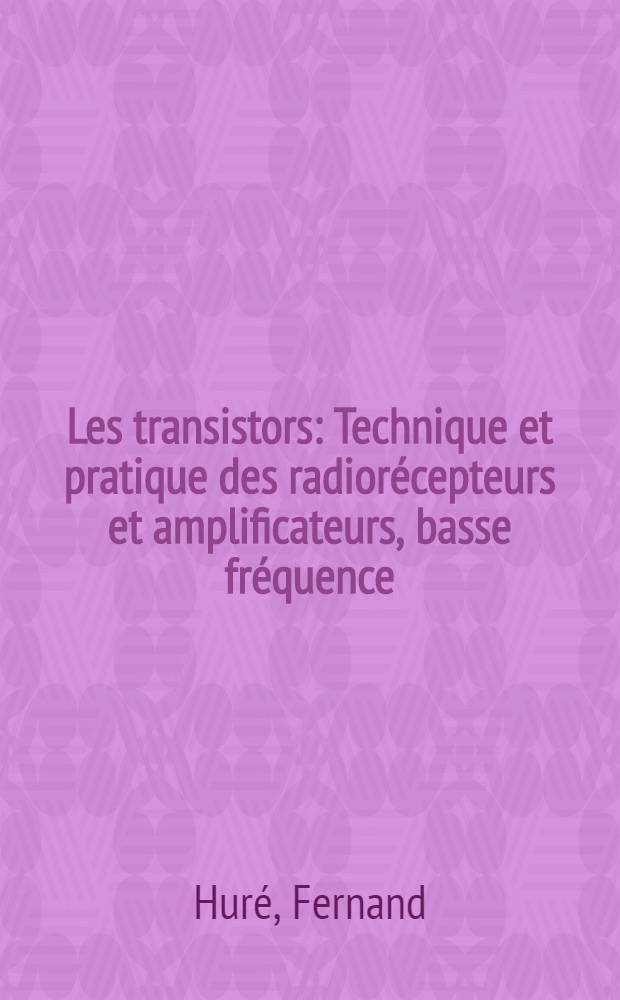 Les transistors : Technique et pratique des radiorécepteurs et amplificateurs, basse fréquence