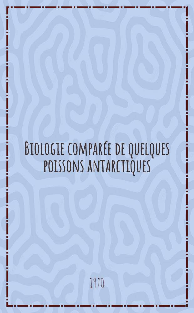 Biologie comparée de quelques poissons antarctiques (Nototheniidae) : Diss.
