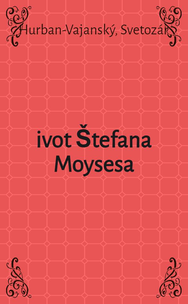 Život Štefana Moysesa; Matičné reči biskupa Štefana Moysesa a ich buditeľský význam / Svetozár Hurban Vajanský; Texty upravil a poznámky napísal Štefan Baranovič