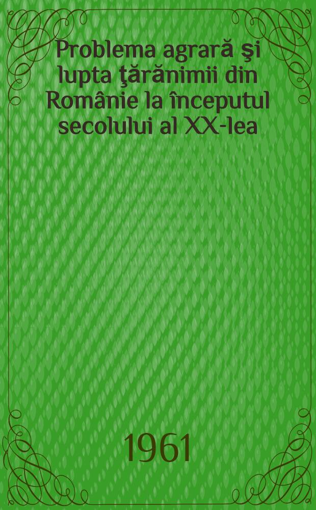 Problema agrară şi lupta ţărănimii din Românie la începutul secolului al XX-lea : (1904-1906)