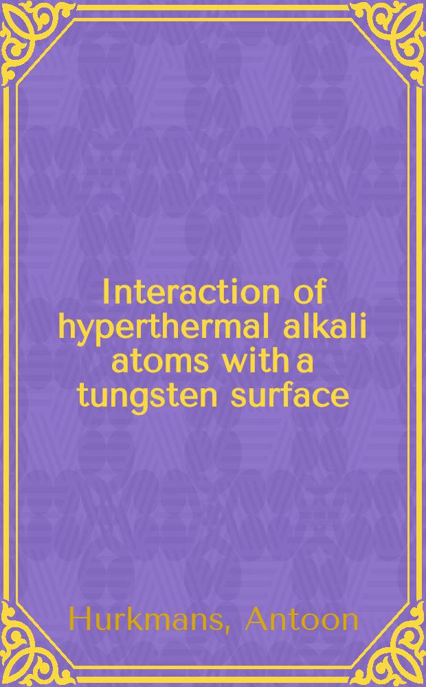 Interaction of hyperthermal alkali atoms with a tungsten surface : Acad. proefschr. ... aan de Univ. van Amsterdam ... te verdedigen ..