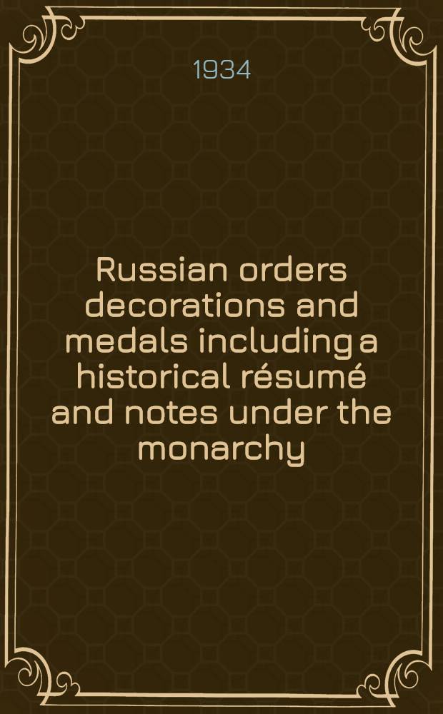 Russian orders decorations and medals including a historical résumé and notes under the monarchy