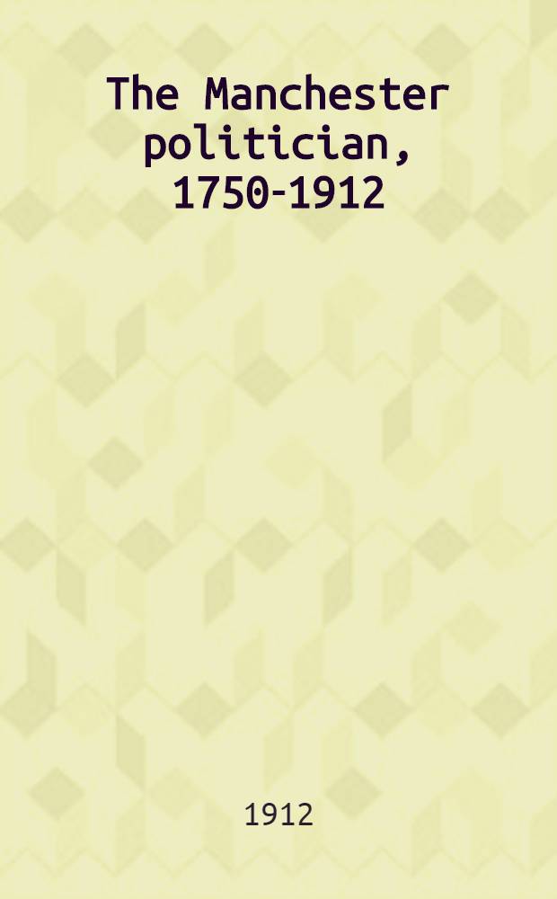 The Manchester politician, 1750-1912