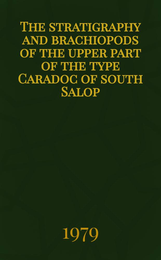 The stratigraphy and brachiopods of the upper part of the type Caradoc of south Salop