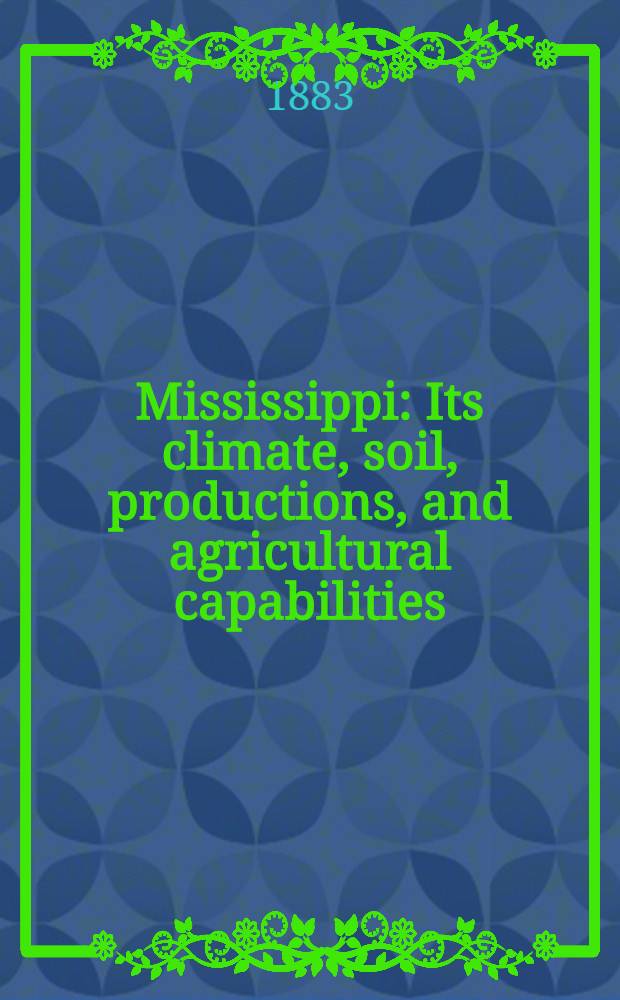 Mississippi : Its climate, soil, productions, and agricultural capabilities