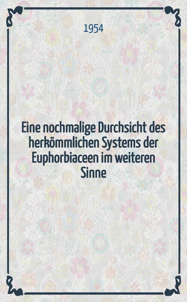 [Eine nochmalige Durchsicht des herkömmlichen Systems der Euphorbiaceen im weiteren Sinne