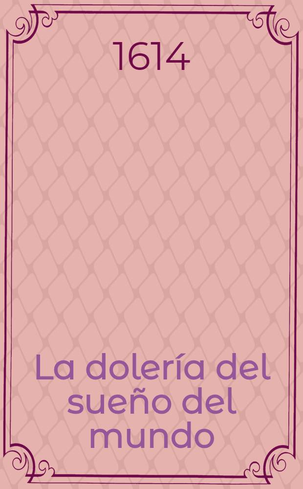 La dolería del sueño del mundo : Comedia tratada por vía de Philosoph. moral. Los proverbios morales