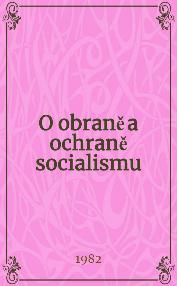 O obraně a ochraně socialismu : Výbor z projevů a statí, 1969-1981