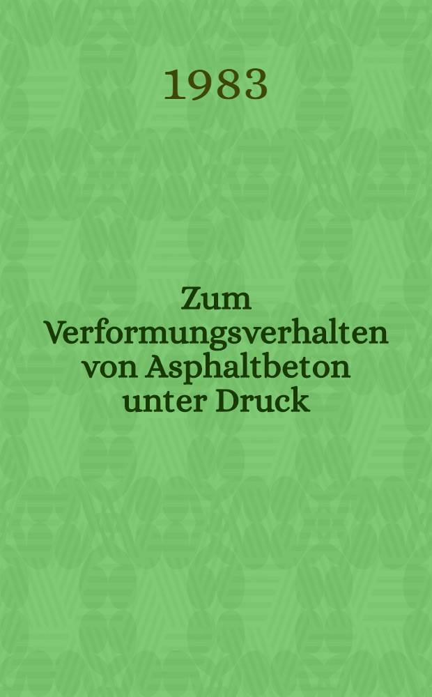 Zum Verformungsverhalten von Asphaltbeton unter Druck : Abh