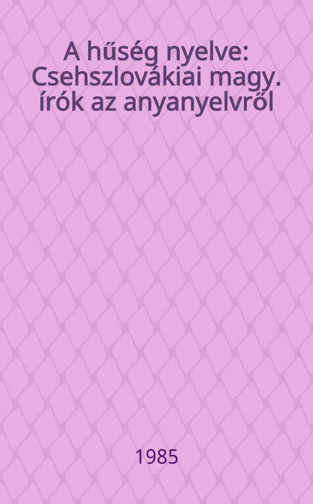 A hűség nyelve : Csehszlovákiai magy. írók az anyanyelvről