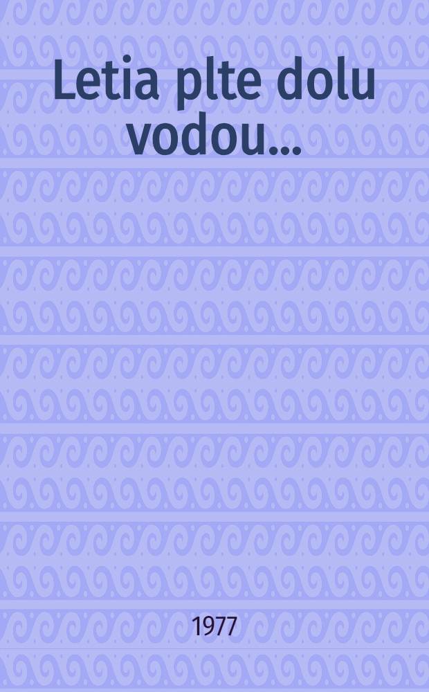 Letia plte dolu vodou .. : Pltníci na slovenských riekach