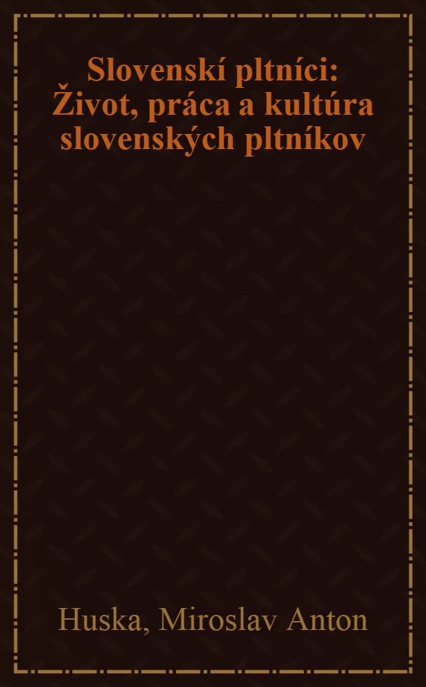 Slovenskí pltníci : Život, práca a kultúra slovenských pltníkov