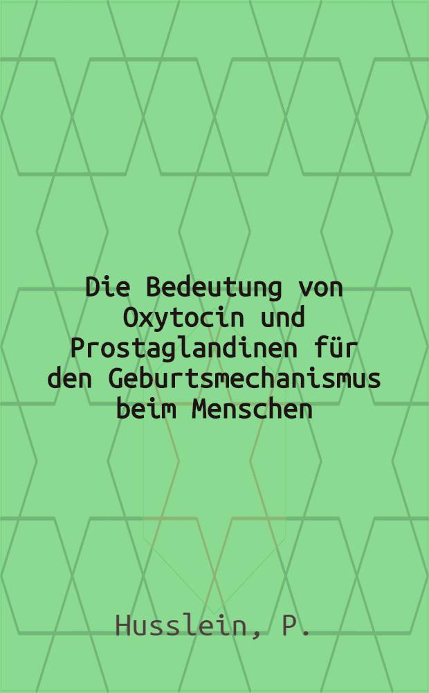 Die Bedeutung von Oxytocin und Prostaglandinen für den Geburtsmechanismus beim Menschen