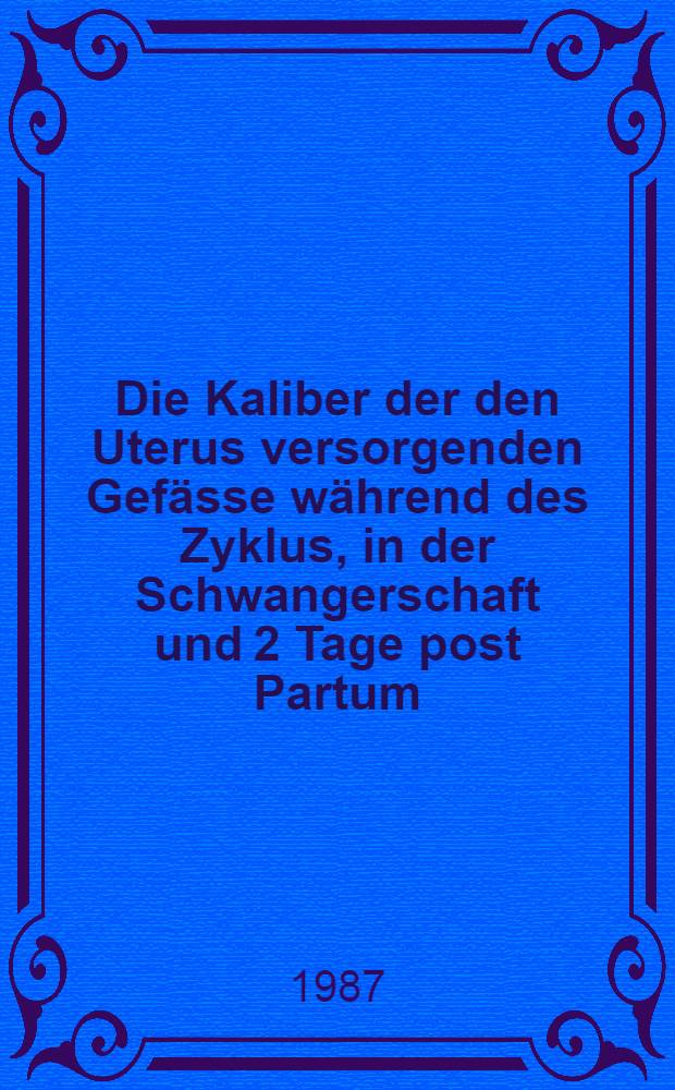 Die Kaliber der den Uterus versorgenden Gefässe während des Zyklus, in der Schwangerschaft und 2 Tage post Partum (Ratte) : Inaug.-Diss