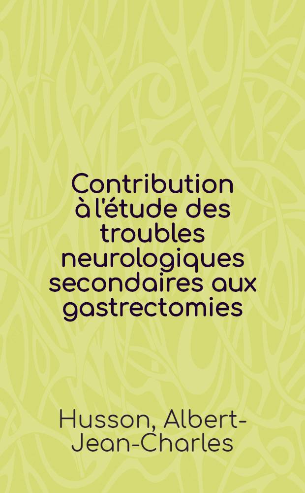 Contribution à l'étude des troubles neurologiques secondaires aux gastrectomies : Thèse pour le doctorat en méd. (diplôme d'État)