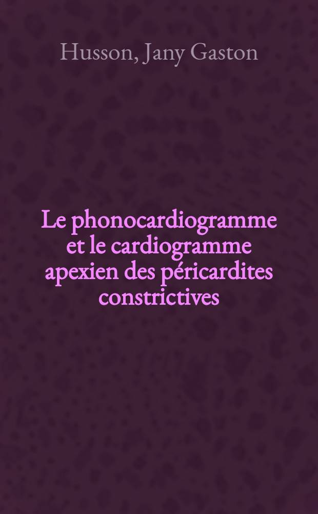 Le phonocardiogramme et le cardiogramme apexien des péricardites constrictives : Thèse ..