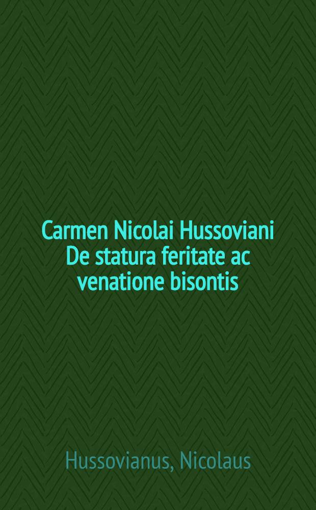 Carmen Nicolai Hussoviani De statura feritate ac venatione bisontis : Cracoviae 1523