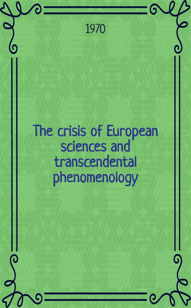The crisis of European sciences and transcendental phenomenology : An introduction to phenomenological philosophy