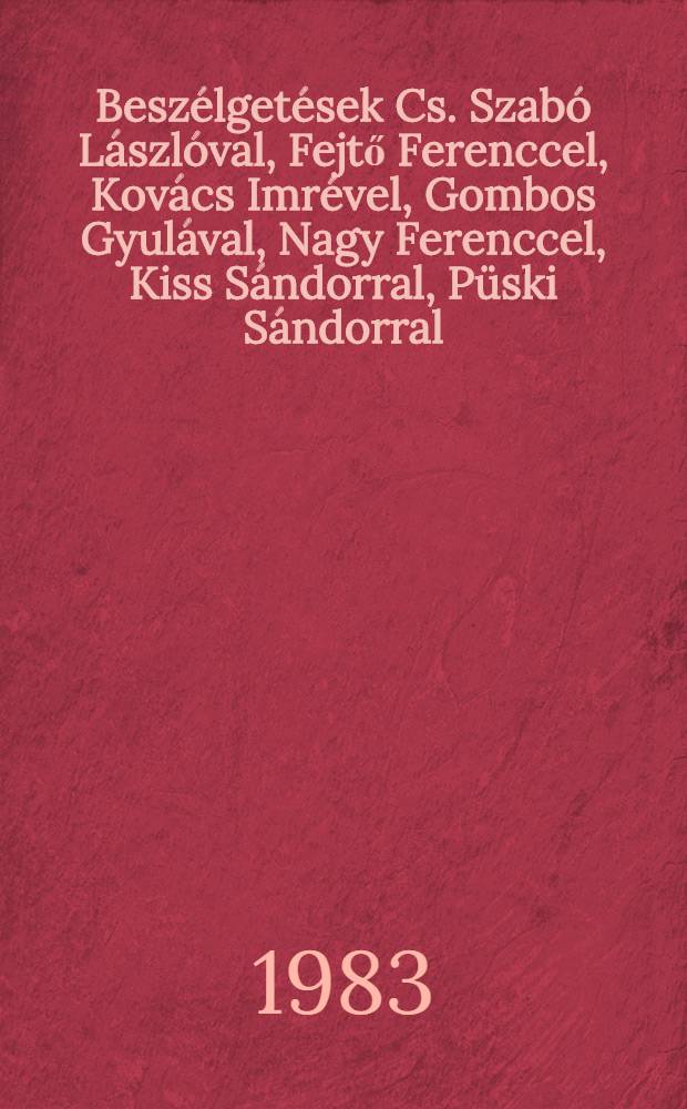 Beszélgetések [Cs. Szabó Lászlóval, Fejtő Ferenccel, Kovács Imrével, Gombos Gyulával, Nagy Ferenccel, Kiss Sándorral, Püski Sándorral]