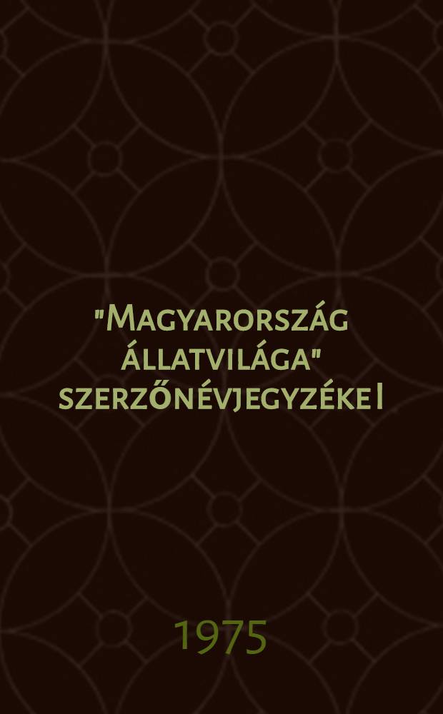 "Magyarország állatvilága" szerzőnévjegyzéke I = Index auctorum "Faunae Hungariae I"