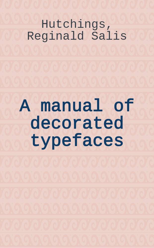 A manual of decorated typefaces : A definitive guide to series in current use, including inline, outline, shaded, three-dimensional, stencil, cameo, halftone, with two-colour and embellished designs selected and arranged with an introd., comment. and appendices