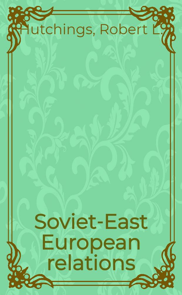 Soviet-East European relations : Consolidation a. conflicts : With a new pref. "Gorbachev a. Eastern Europe"